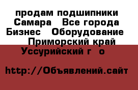 продам подшипники Самара - Все города Бизнес » Оборудование   . Приморский край,Уссурийский г. о. 